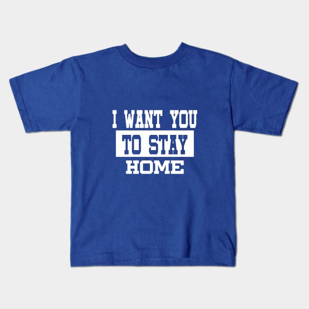 I Want You To Stay Home Birthday  Quarantine Social Distancing Trending Design Kids T-Shirt by TeeClub